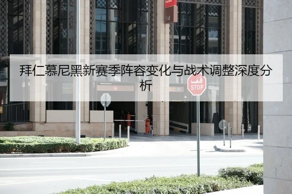 拜仁慕尼黑新赛季阵容变化与战术调整深度分析